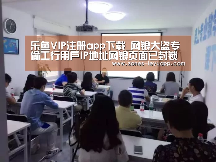 乐鱼VIP注册app下载_网银大盗专偷工行用户IP地址网银页面已封锁